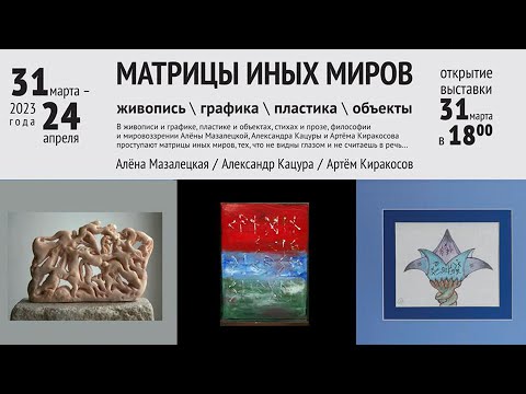 Видео: "МАТРИЦЫ ИНЫХ МИРОВ"  МАЗАЛЕЦКАЯ. КАЦУРА. КИРАКОСОВ.  Галерея на Чистых Прудах