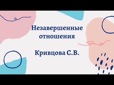 Видео: Кривцова С.В. - Незавершенные Отношения ☯