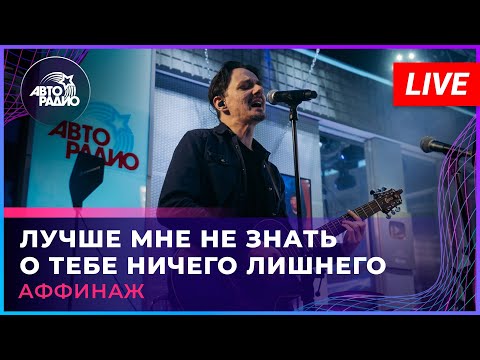 Видео: Аффинаж - Лучше Мне Не Знать о Тебе Ничего Лишнего (LIVE @ Авторадио)