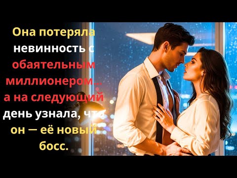 Видео: Она потеряла невинность с обаятельным миллионером… а на следующий день узнала, что он  её новый босс