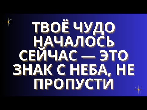 Видео: ТВОЁ ЧУДО НАЧАЛОСЬ СЕЙЧАС — ЭТО ЗНАК С НЕБА, НЕ ПРОПУСТИ