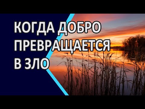 Видео: Когда добро превращается в зло
