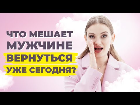 Видео: Что мешает мужчине вернуться уже сегодня? Как ускорить восстановление отношений