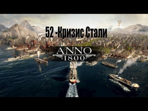 Видео: Anno 1800 - 52# Стали нет