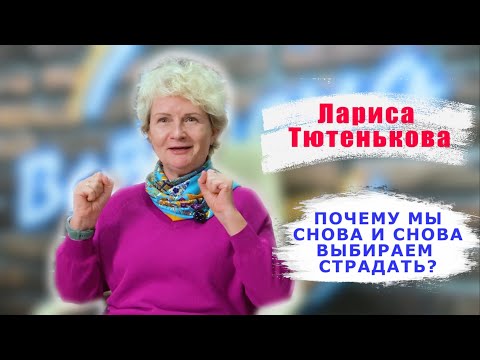 Видео: Почему мы снова и снова выбираем страдать? | Лариса Тютенькова