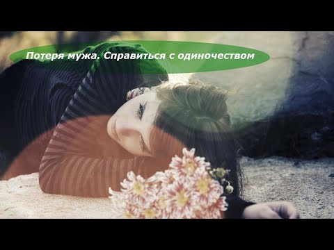 Видео: Потеря мужа. Справиться с одиночеством.
