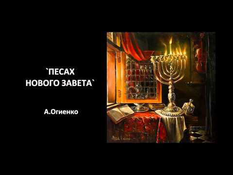 Видео: `ПЕСАХ НОВОГО ЗАВЕТА` А.Огиенко