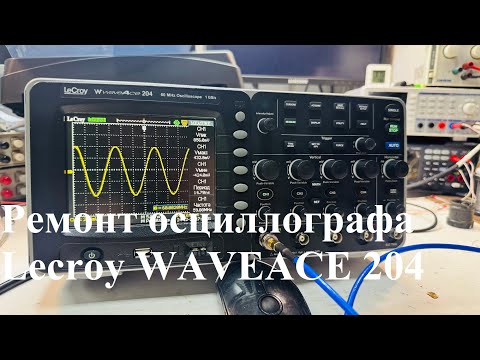 Видео: Ремонт осциллографа Lecroy WAVEACE 204 (4 канала, 60 МГц, 1 GSa/с)