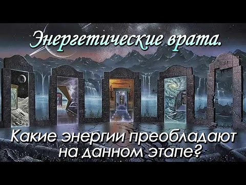 Видео: Энергетические врата. Какие энергии преобладают на данном этапе?
