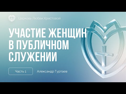 Видео: Участие женщин в публичном служении (часть 1) | Александр Гуртаев