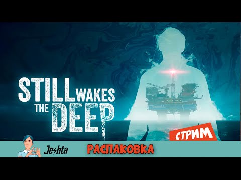 Видео: Still Wakes the Deep (стрим) распаковка
