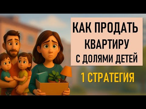 Видео: Пошаговый план продажи квартиры с детскими долями | 1 часть