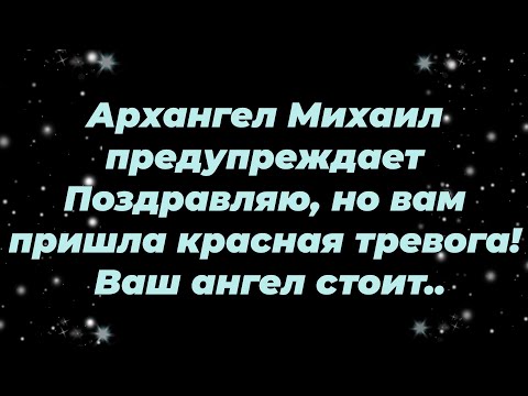 Видео: Архангел Михаил предупреждает Поздравляю, но вам пришла красная тревога! Ваш ангел стоит...