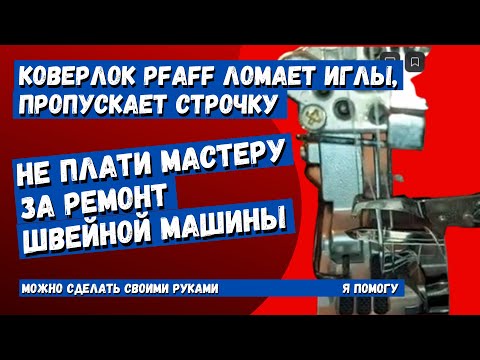 Видео: Ремонт коверлока Pfaff-ломает иглы, пропускает строчку