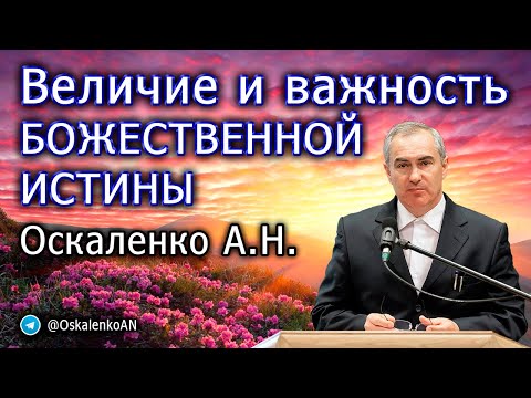 Видео: Оскаленко А.Н. Величие и важность Божественной Истины