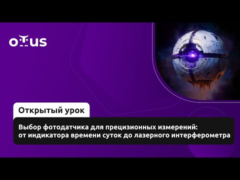 Видео: Выбор фотодатчика для прецизионных измерений: от индикатора времени до лазерного интерферометра