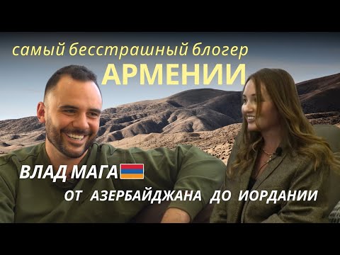 Видео: Влад Мага - самый бесстрашный блогер Армении. От Азербайджана до Иордании.