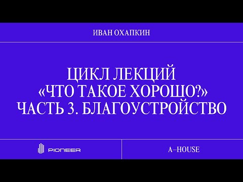 Видео: Иван Охапкин: «Что такое хорошо?» Часть 3. Благоустройство