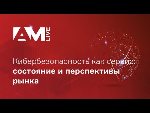 Видео: Кибербезопасность как сервис: состояние и перспективы рынка