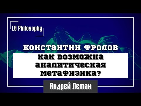 Видео: Как возможна аналитическая метафизика? | Константин Фролов