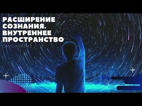 Видео: Расширение сознания. Внутреннее пространство. Самоанализ 18+