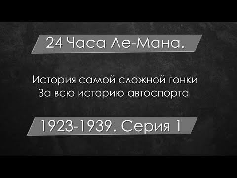 Видео: Самые сложные гонки за всю историю автоспорта. Фильм второй - 24 Часа Ле-Мана. Серия 1 (1923-1939).