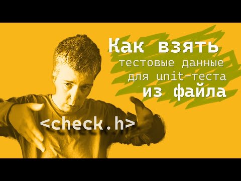 Видео: Библиотека check.h • Как и зачем хранить тестовые данные во внешних файлах