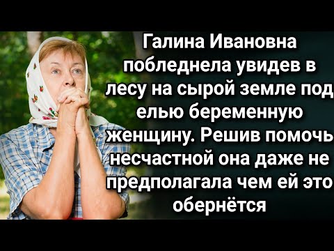 Видео: Галина Ивановна побледнела увидев в лесу на сырой земле под елью беременную женщину...