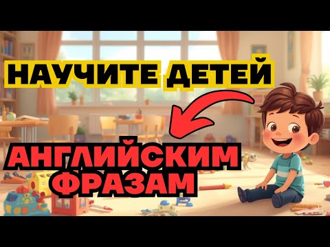 Видео: 60 легких и простых английских фраз, которые нужны ребёнку в садике! Самые нужные фразы для общения.