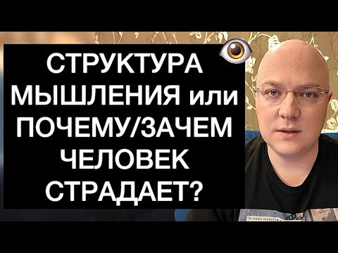 Видео: СТРУКТУРА МЫШЛЕНИЯ или ПОЧЕМУ/ЗАЧЕМ ЧЕЛОВЕК СТРАДАЕТ?