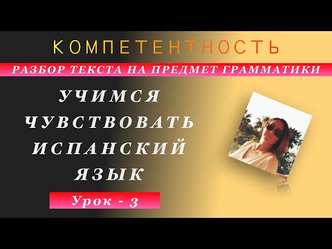 Видео: Урок 3. Практика разбора текста на предмет грамматики. Учимся чувствовать испанский язык.