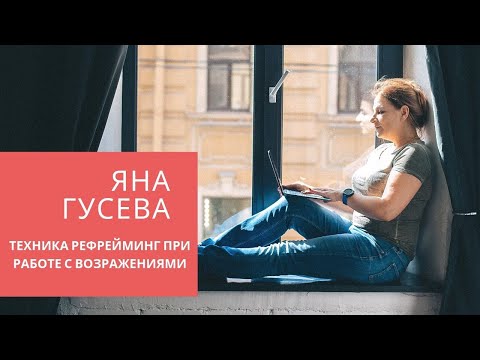 Видео: Работа с возражениями клиентов.Яна Гусева.Техника РЕФРЕЙМИНГ при работе с возражениями