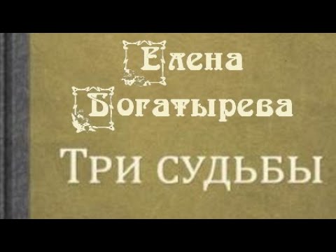 Видео: Елена Богатырева. Три судьбы 1