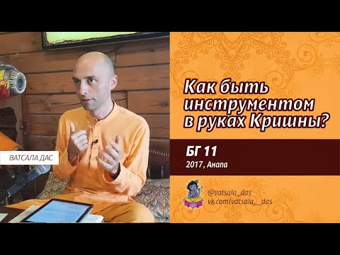 Видео: БГ 11. Как быть инструментом в руках Кришны? (2017, Анапа). Ватсала дас