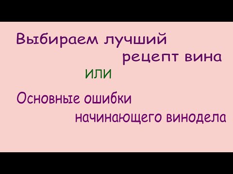 Видео: Выбираем лучший рецепт вина или Ошибки начинающего винодела