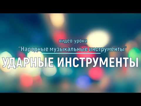 Видео: Цикл видео-уроков «Народные музыкальные инструменты» Урок 4 - УДАРНЫЕ ИНСТРУМЕНТЫ