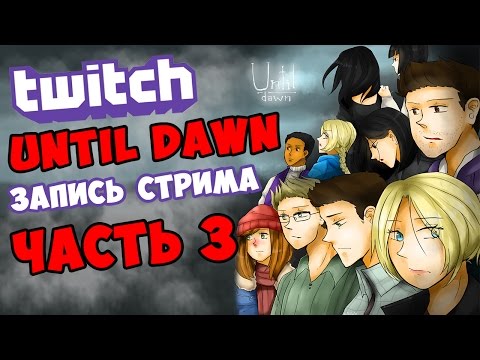 Видео: Запись стрима по Until Dawn. Часть 3 - Остаться в живых