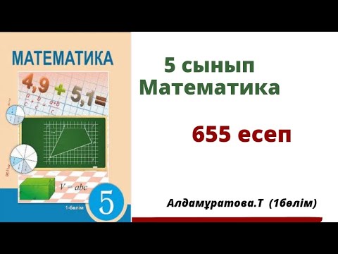 Видео: математика 5 сынып 655 есеп. Алдамуратова 5 класс 655 задача.
