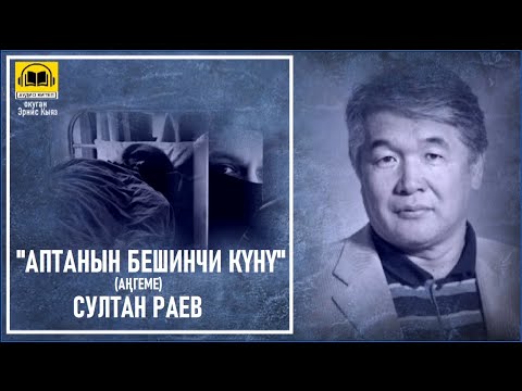 Видео: Султан Раев / "АПТАНЫН БЕШИНЧИ КҮНҮ" - аңгеме / АУДИО КИТЕП