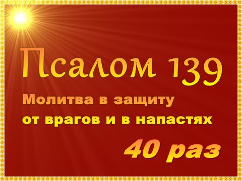 Видео: Псалом 139 слушать 40 раз в защиту от врагов и в напастях