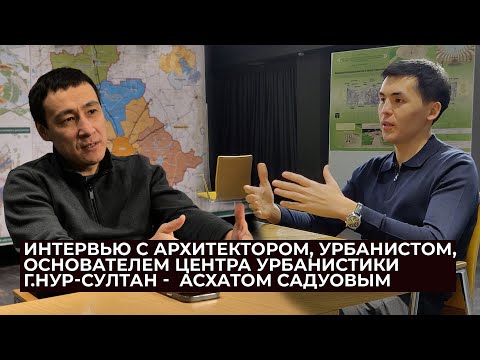 Видео: Интервью с архитектором, урбанистом, основателем Центра Урбанистики г.Нур-Султан -  Асхатом Садуовым