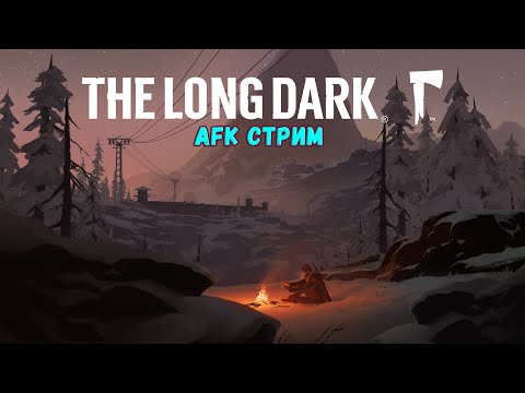 Видео: AFK СТРИМ ◆ The Long Dark
