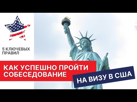 Видео: 5 ключевых правил успешного собеседования на визу в США