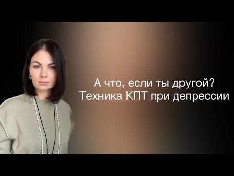 Видео: Техника КПТ при депрессии , тревоге, неэффективности