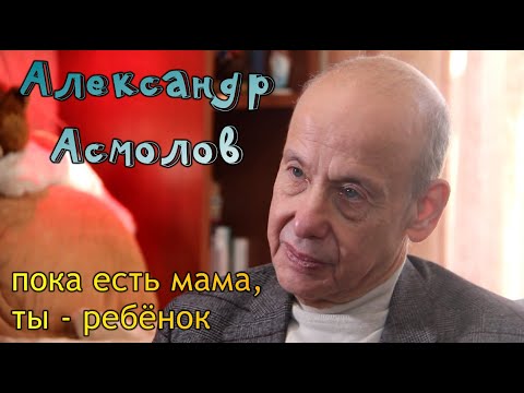 Видео: Александр Асмолов. Пока есть мама, ты - ребёнок.
