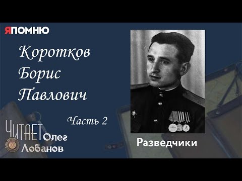 Видео: Коротков Борис Павлович. Часть 2. Проект "Я помню" Артема Драбкина. Разведчики.