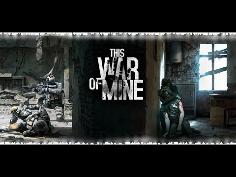 Видео: This war of mine | Выжить любой ценой