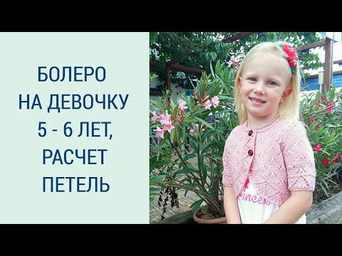 Видео: БОЛЕРО НА ДЕВОЧКУ 5-6 ЛЕТ / РАСЧЁТ ПЕТЕЛЬ / МК 2 / ВЯЖЕМ ДЕТЯМ