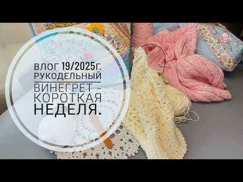 Видео: Влог 19/2025г. Рукодельный винегрет - короткая неделя.