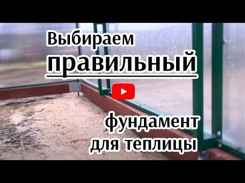 Видео: Выбираем правильный фундамент для теплицы